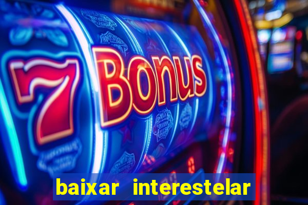 baixar interestelar 4k dublado